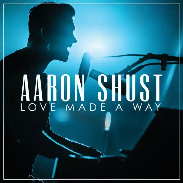 Aaron Shust – Love Made a Way (Live) (2017)