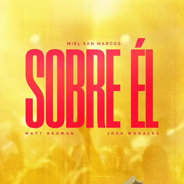 Miel San Marcos, Matt Redman & Josh Morales – Sobre Él (2025)