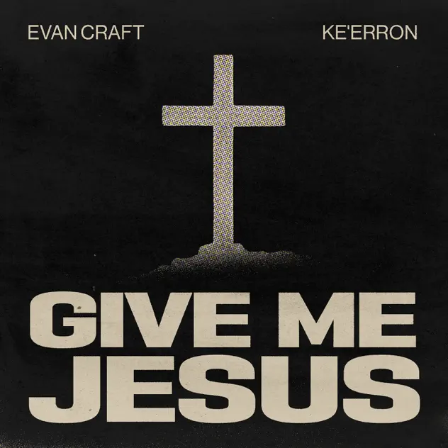 Evan Craft & Ke’Erron – Give Me Jesus (2026)