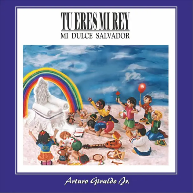 Arturo Giraldo Jr. – Tu Eres Mi rey (2002)