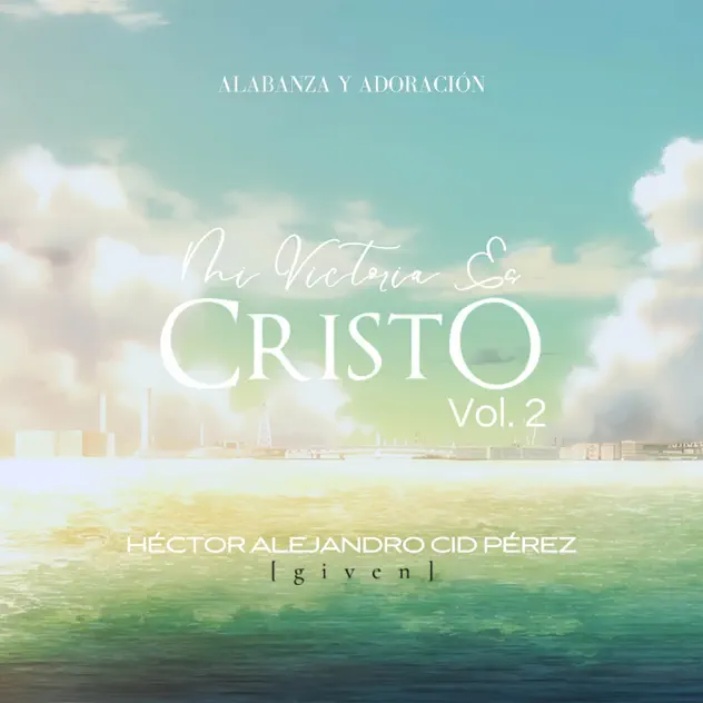 Héctor Alejandro Cid Pérez & Given – Mi Victoria Es Cristo, Vol. 2 (2025)